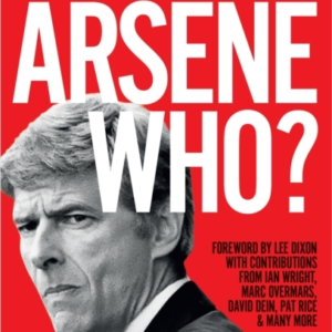Arsene Who?The Story Of The Wenger Revolution
