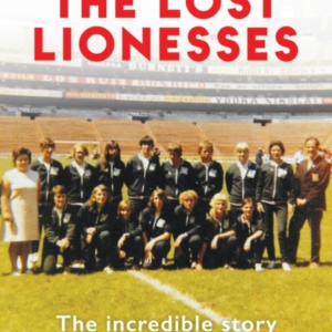 The Lost Lionessesthe Incredible Story Of Englands Forgotte