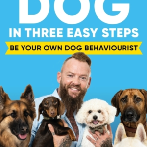 Fix Your Dog In Three Easy Stepsbe Your Own Dog Behaviourist