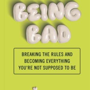 Being Badbreaking The Rules And Becoming Everything You'Re N