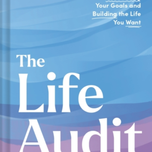 Life Audita Step-By-Step Guide To Discovering Your Goals And