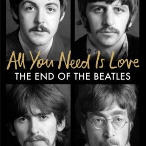 All You Need Is Lovethe End Of The Beatles - An Oral History
