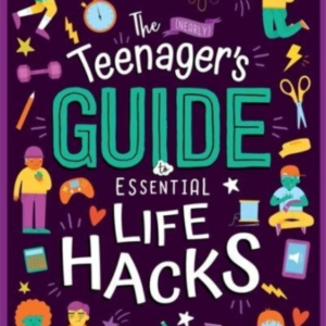 The (Nearly) Teenager's Guide To Essential Life Hacks