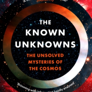 The Known Unknownsthe Unsolved Mysteries Of The Cosmos