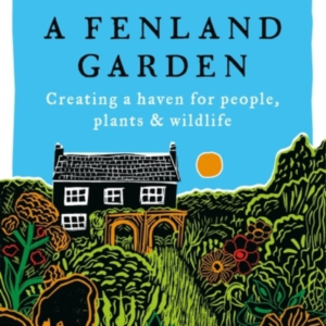 A Fenland Gardencreating A Haven For People Plants & Wildli