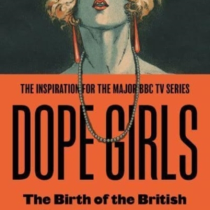 Dope Girlsthe Birth Of The British Drug Underground