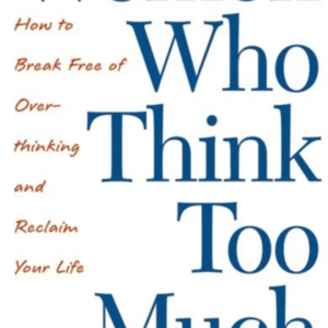 Women Who Think Too Much How To Break Free Of Overthinking A