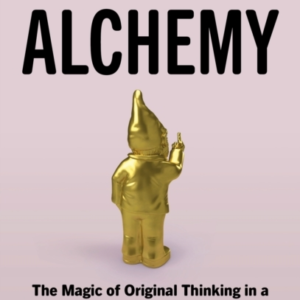 Alchemy The Magic Of Original Thinking In A World Of Mind-Nu