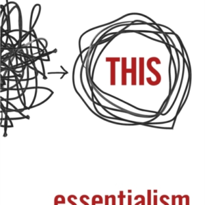Essentialism The Disciplined Pursuit Of Less