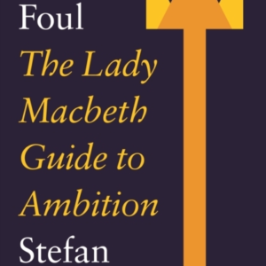 Fair Or Foulthe Lady Macbeth Guide To Ambition
