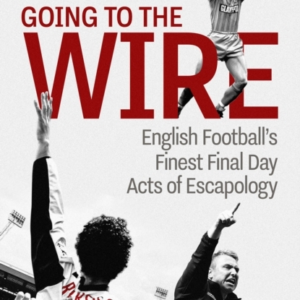 Going To The Wireenglish Football's Finest Final Day Acts Of