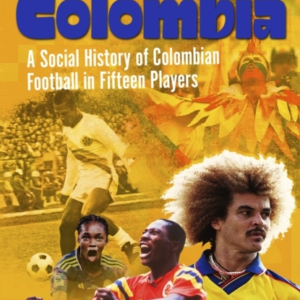 Viva Colombiaa Social History Of Colombian Football In Fifte