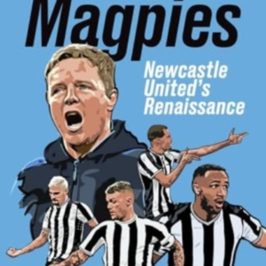 Rise Of The Magpiesnewcastle United's Renaissance