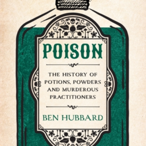 Poisonthe History Of Potions Powders And Murderous Practiti