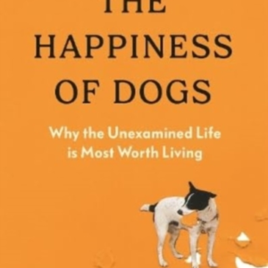 The Happiness Of Dogswhy The Unexamined Life Is Most Worth L