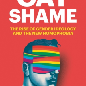 Gay Shamethe Rise Of Gender Ideology And The New Homophobia