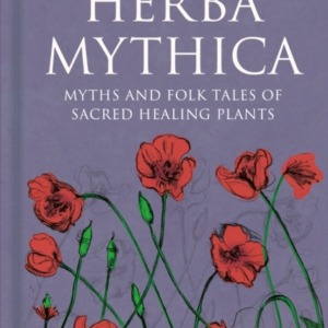 Herba Mythicamyths And Folk Tales Of Sacred Healing Plants
