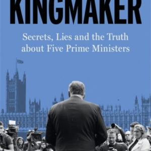 Kingmakersecrets Lies And The Truth About Five Prime Minis