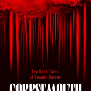 Corpsemouth And Other Autobiographiesten Dark Tales Of Cosmi