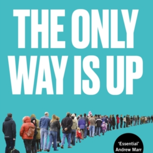 The Only Way Is Uphow To Take Britain From Austerity To Pros