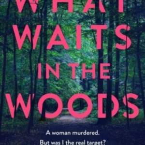 What Waits In The Woodsa Fast-Paced Addictive Crime Thrille