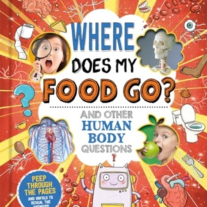Where Does My Food Go? (And Other Human Body Questions)