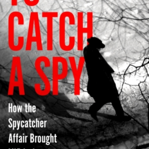 To Catch A Spyhow The Spycatcher Affair Brought Mi5 In From