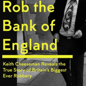 How To Rob The Bank Of Englandkeith Cheeseman Reveals The Tr