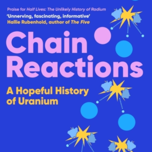 Chain Reactionsa Hopeful History Of Uranium