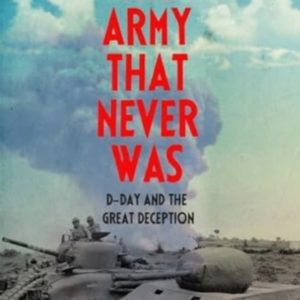 The Army That Never Wasd-Day And The Great Deception