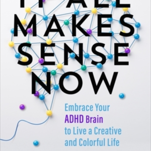 It All Makes Sense Nowembrace Your Adhd Brain To Live A Crea