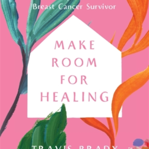 Make Room For Healing40 Tips From A Breast Cancer Survivor