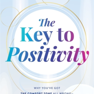 The Key To Positivitywhy Youve Got The Comfort Zone All Wro