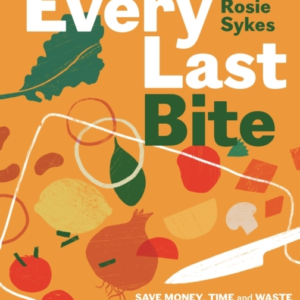 Every Last Bitesave Money Time And Waste With 70 Recipes Th