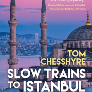 Slow Trains To Istanbul...And Back A 4570-Mile Adventure O