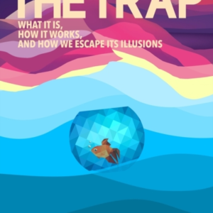 The Trapwhat It Is How Is Works And How We Escape Its Illu