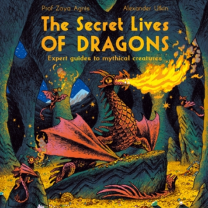 The Secret Lives Of Dragonsexpert Guides To Mythical Creatur