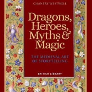 Dragons, Heroes, Myths & Magic The Medieval Art Of Storytell