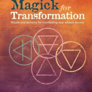 Magick For Transformationrituals And Alchemy For Manifesting