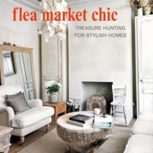 Flea Market Chictreasure Hunting For Stylish Homes