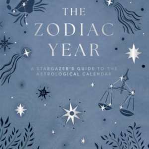 The Zodiac Yeara Stargazer's Guide To The Astrological Calen