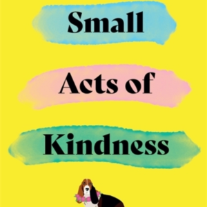 Small Acts Of Kindnessthe New Poignant And Uplifting Novel F