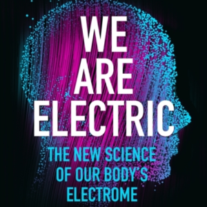 We Are Electricthe New Science Of Our Bodys Electrome