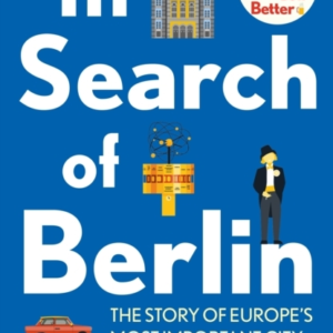 In Search Of Berlinthe Story Of Europe's Most Important City