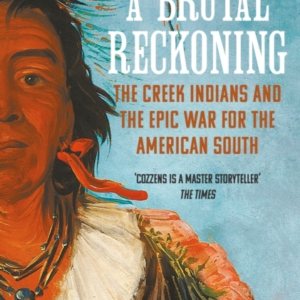A Brutal Reckoningthe Creek Indians And The Epic War For The