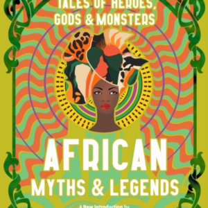 African Myths & Legendstales Of Heroes Gods & Monsters