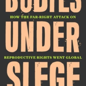 Bodies Under Siegehow The Farright Attack On Reproductive R