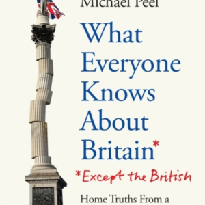 What Everyone Knows About Britain* (*Except The British)