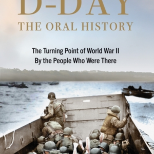 D-Day The Oral Historythe Turning Point Of Wwii By The Peopl