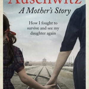 Auschwitz A Mother's Storyhow I Fought To Survive And See My